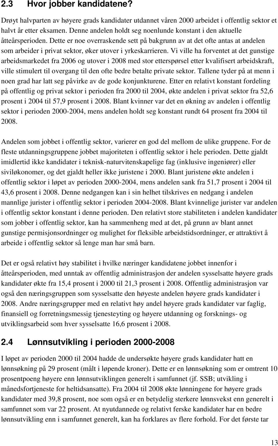 Dette er noe overraskende sett på bakgrunn av at det ofte antas at andelen som arbeider i privat sektor, øker utover i yrkeskarrieren.