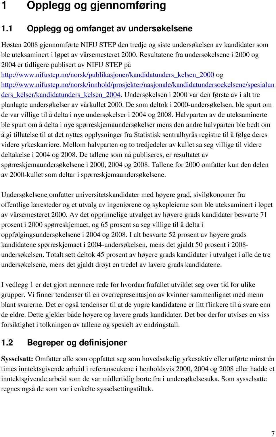 Resultatene fra undersøkelsene i 2000 og 2004 er tidligere publisert av NIFU STEP på http://www.nifustep.