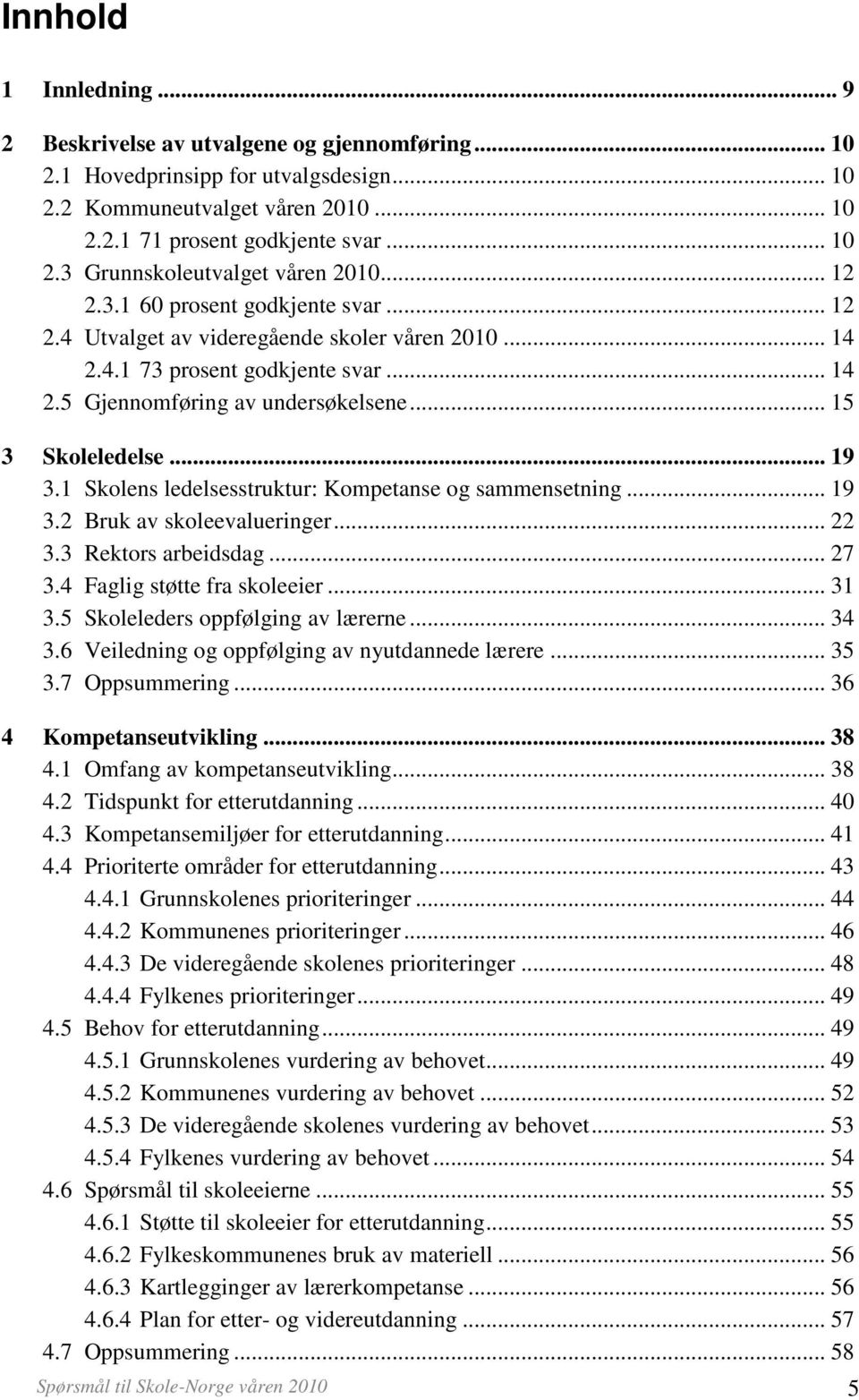 1 Skolens ledelsesstruktur: Kompetanse og sammensetning... 19 3.2 Bruk av skoleevalueringer... 22 3.3 Rektors arbeidsdag... 27 3.4 Faglig støtte fra skoleeier... 31 3.