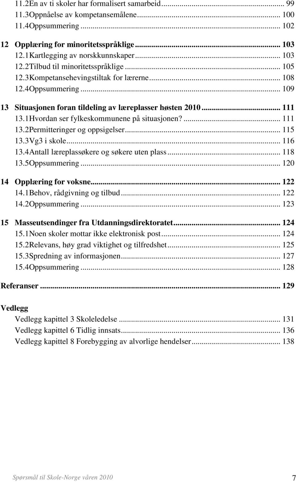 1 Hvordan ser fylkeskommunene på situasjonen?... 111 13.2 Permitteringer og oppsigelser... 115 13.3 Vg3 i skole... 116 13.4 Antall læreplassøkere og søkere uten plass... 118 13.5 Oppsummering.