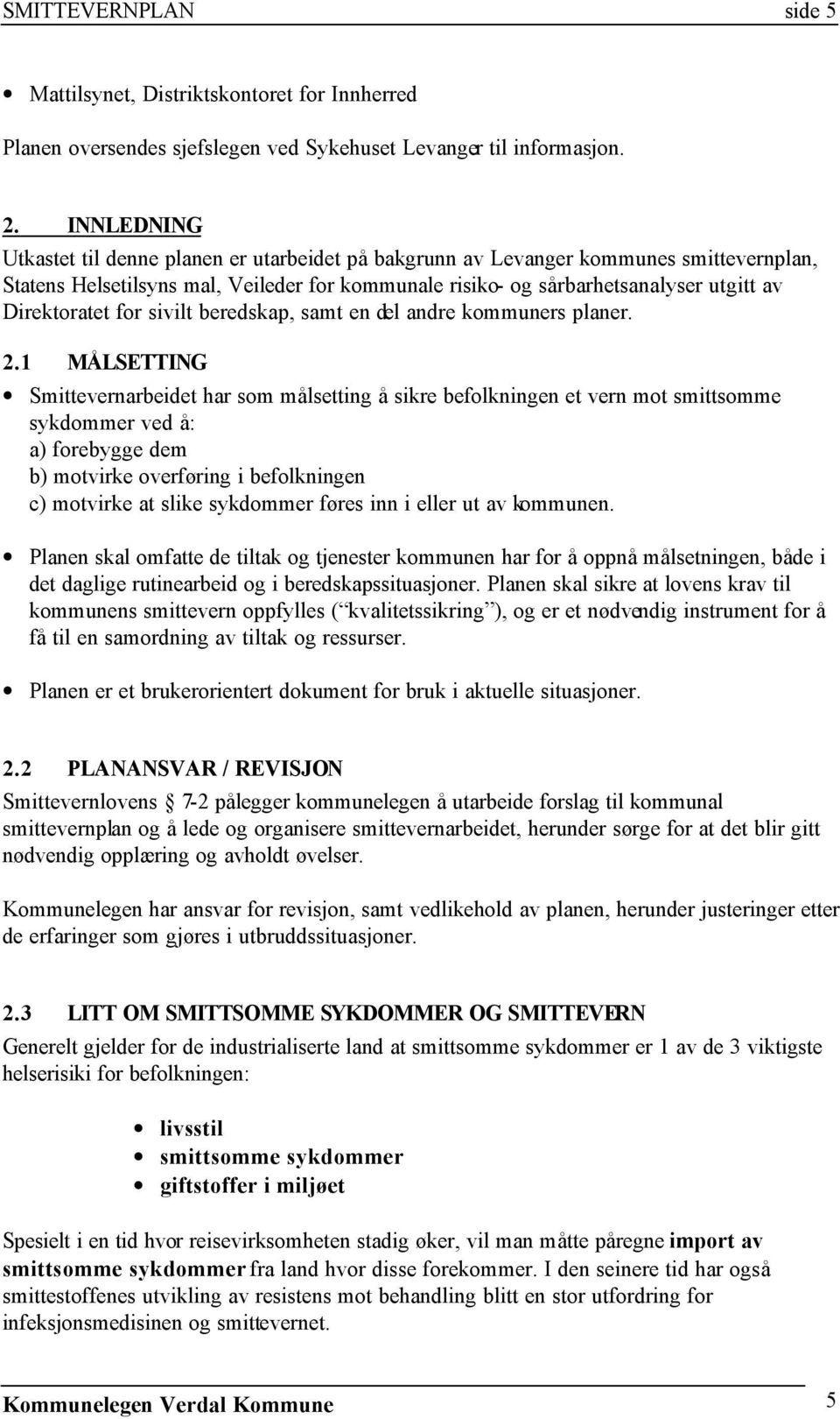 Direktoratet for sivilt beredskap, samt en del andre kommuners planer. 2.