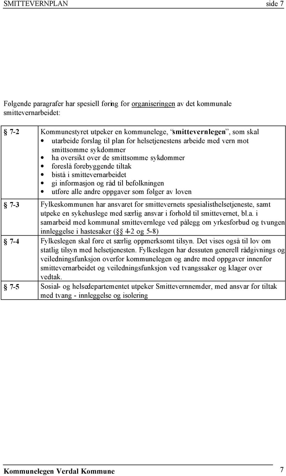 til befolkningen utføre alle andre oppgaver som følger av loven 7-3 Fylkeskommunen har ansvaret for smittevernets spesialisthelsetjeneste, samt utpeke en sykehuslege med særlig ansvar i forhold til