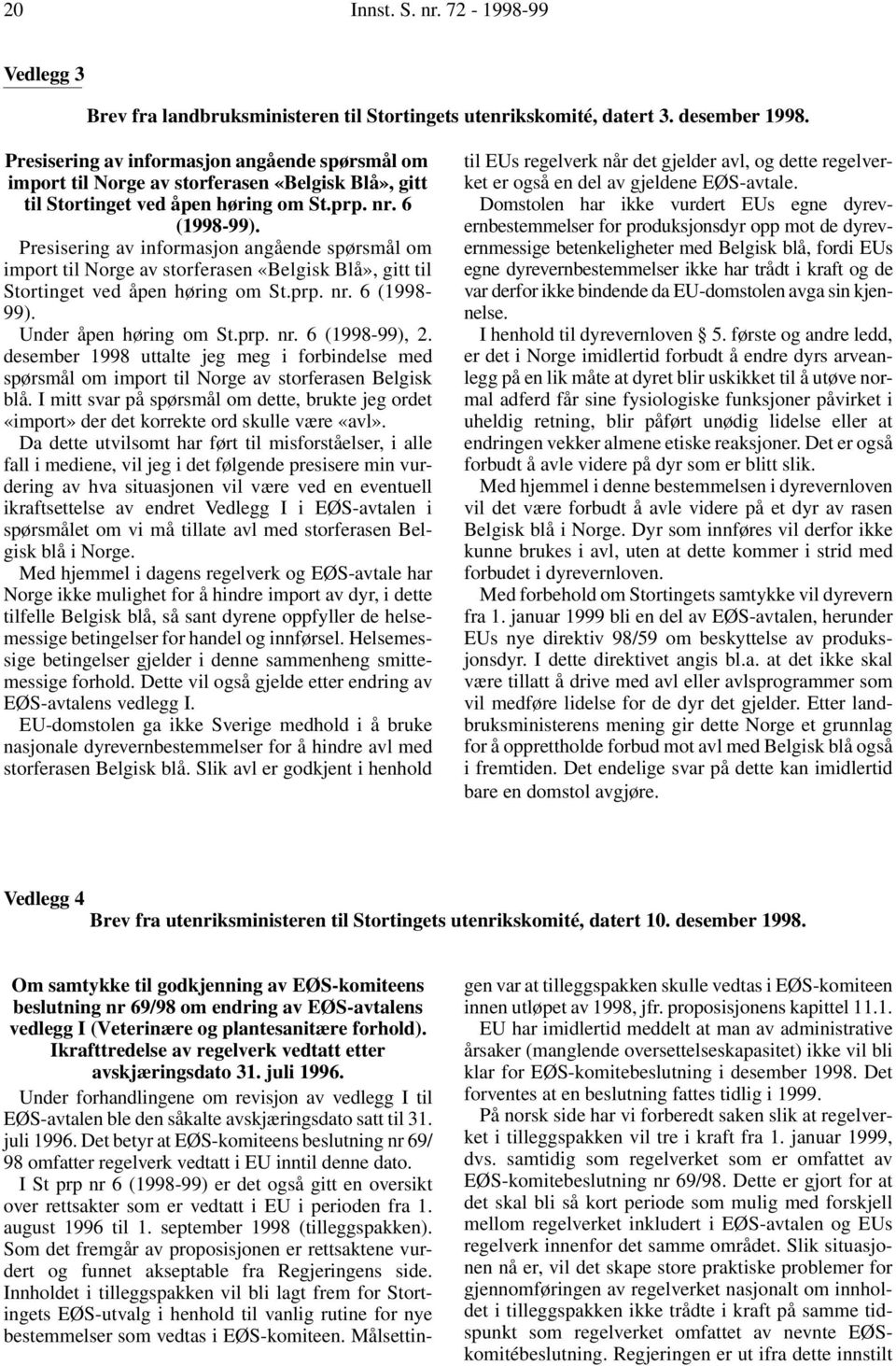 Under åpen høring om St.prp. nr. 6 (1998-99), 2. desember 1998 uttalte jeg meg i forbindelse med spørsmål om import til Norge av storferasen Belgisk blå.