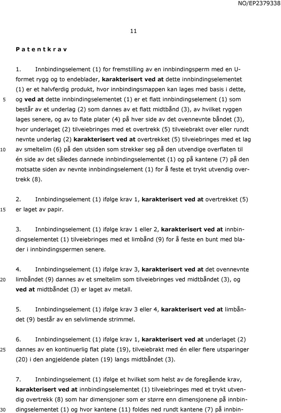 innbindingsmappen kan lages med basis i dette, og ved at dette innbindingselementet (1) er et flatt innbindingselement (1) som består av et underlag (2) som dannes av et flatt midtbånd (3), av