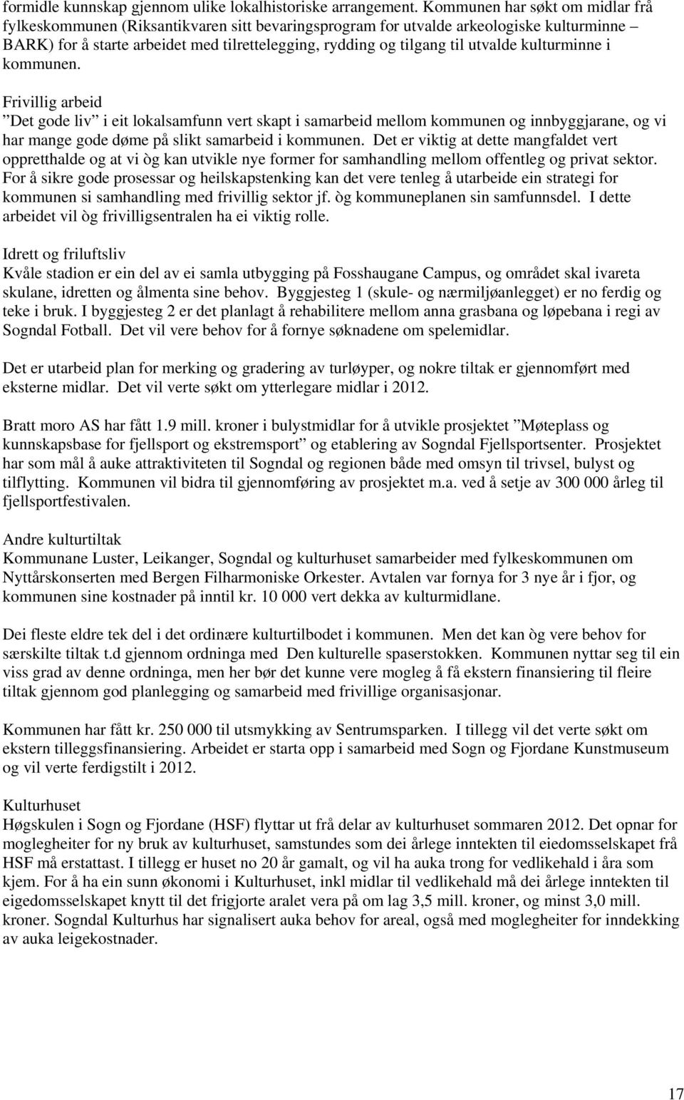 utvalde kulturminne i kommunen. Frivillig arbeid Det gode liv i eit lokalsamfunn vert skapt i samarbeid mellom kommunen og innbyggjarane, og vi har mange gode døme på slikt samarbeid i kommunen.