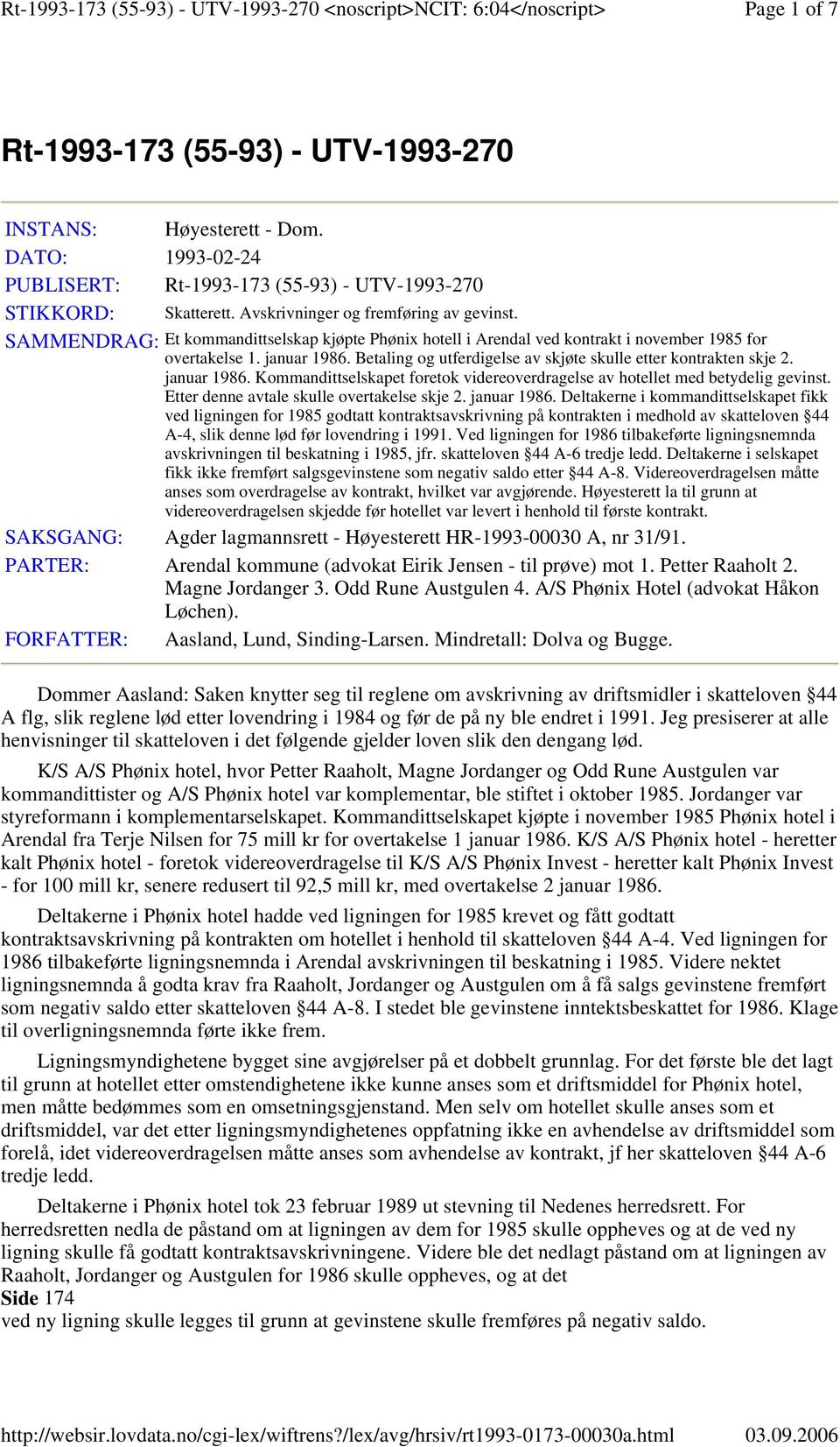 januar 1986. Kommandittselskapet foretok videreoverdragelse av hotellet med betydelig gevinst. Etter denne avtale skulle overtakelse skje 2. januar 1986.