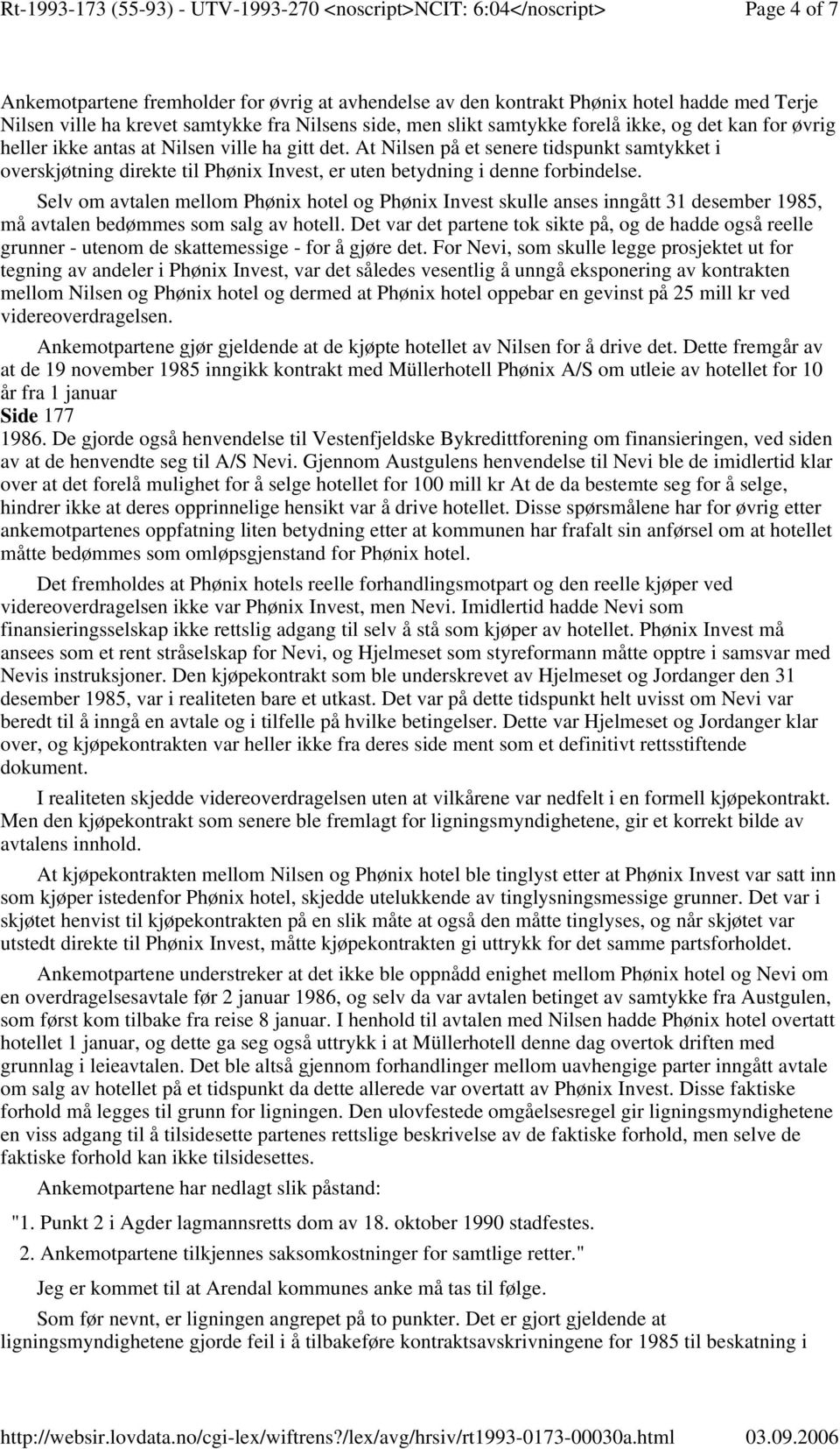 Selv om avtalen mellom Phønix hotel og Phønix Invest skulle anses inngått 31 desember 1985, må avtalen bedømmes som salg av hotell.