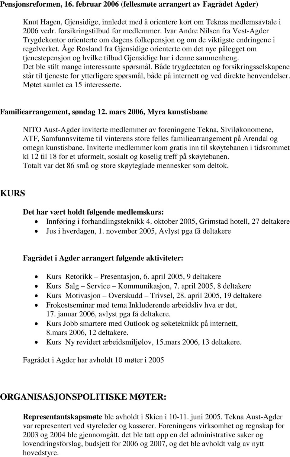 Åge Rosland fra Gjensidige orienterte om det nye pålegget om tjenestepensjon og hvilke tilbud Gjensidige har i denne sammenheng. Det ble stilt mange interessante spørsmål.