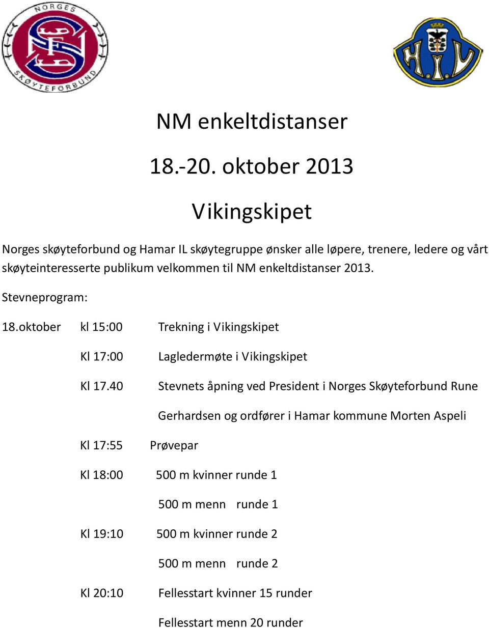 velkommen til NM enkeltdistanser 2013. Stevneprogram: 18.oktober kl 15:00 Trekning i Vikingskipet Kl 17:00 Kl 17.
