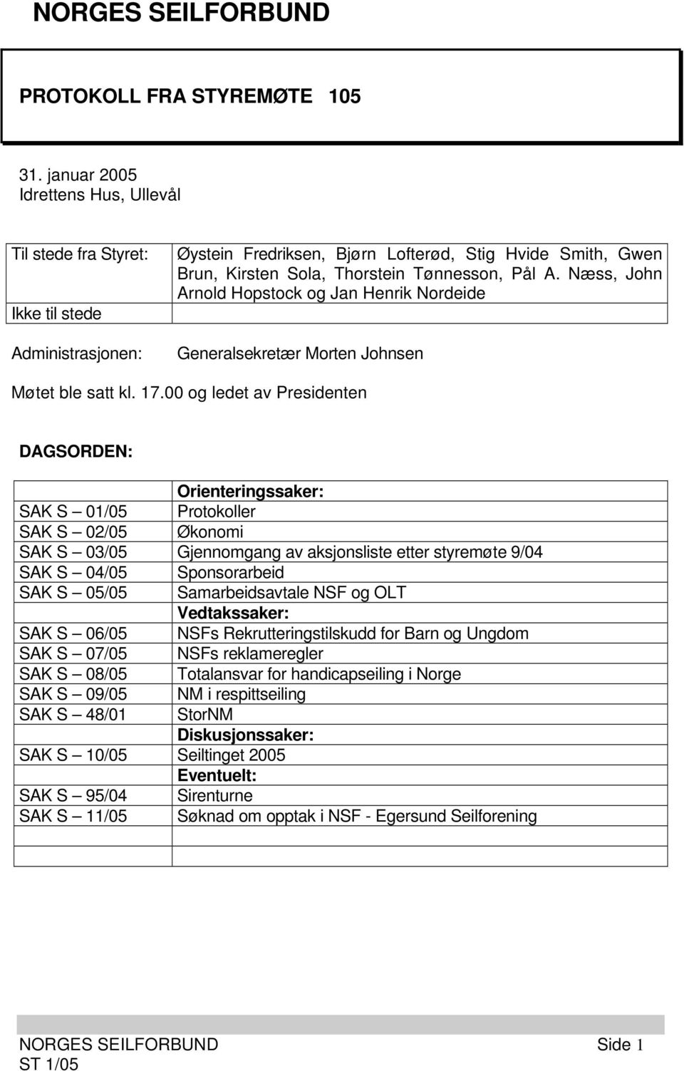 Næss, John Arnold Hopstock og Jan Henrik Nordeide Generalsekretær Morten Johnsen Møtet ble satt kl. 17.