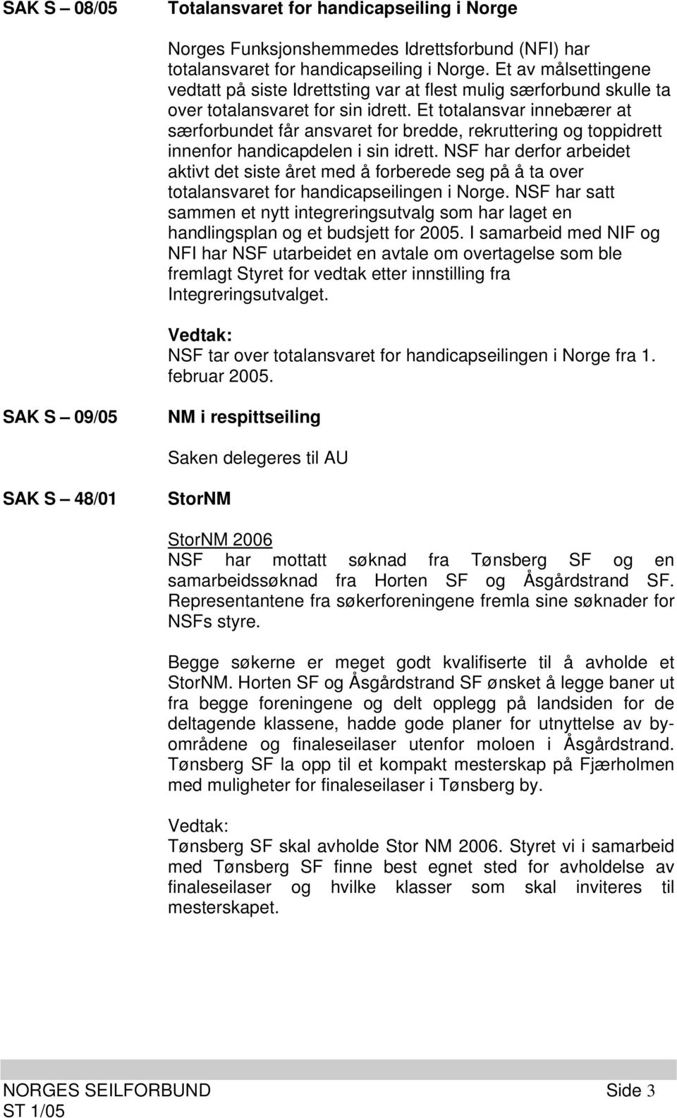 Et totalansvar innebærer at særforbundet får ansvaret for bredde, rekruttering og toppidrett innenfor handicapdelen i sin idrett.