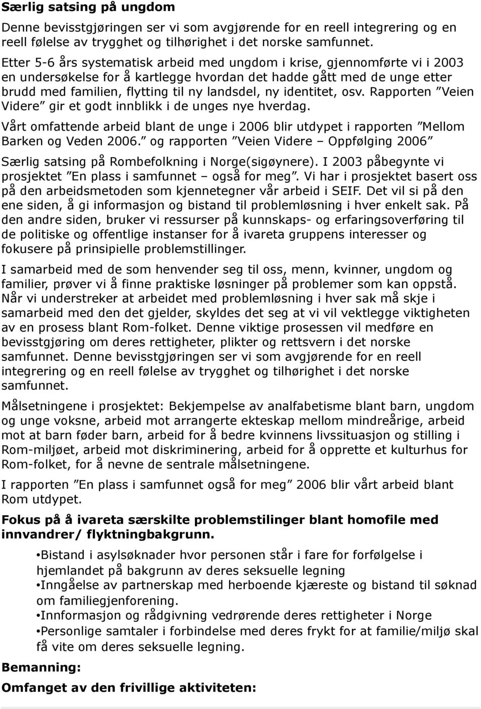 identitet, osv. Rapporten Veien Videre gir et godt innblikk i de unges nye hverdag. Vårt omfattende arbeid blant de unge i 2006 blir utdypet i rapporten Mellom Barken og Veden 2006.