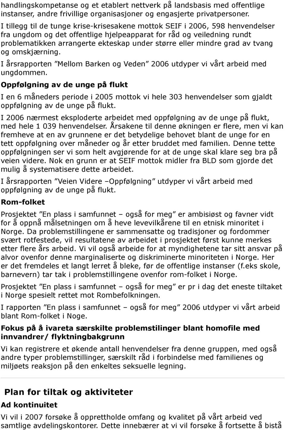 eller mindre grad av tvang og omskjærning. I årsrapporten Mellom Barken og Veden 2006 utdyper vi vårt arbeid med ungdommen.