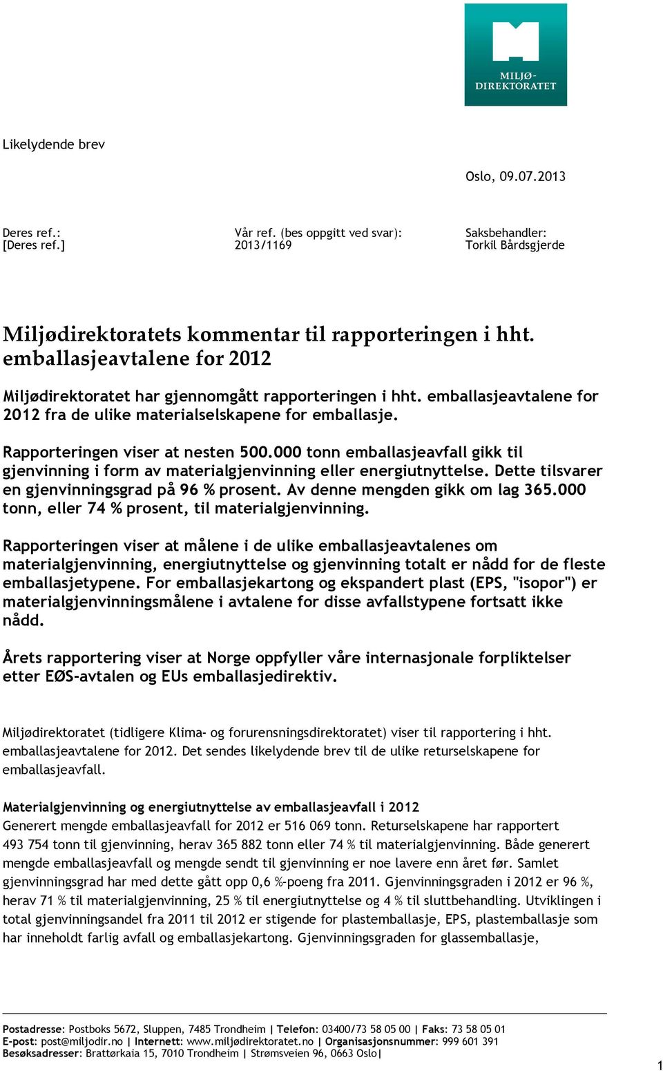 000 tonn emballasjeavfall gikk til gjenvinning i form av materialgjenvinning eller energiutnyttelse. Dette tilsvarer en gjenvinningsgrad på 96 % prosent. Av denne mengden gikk om lag 365.