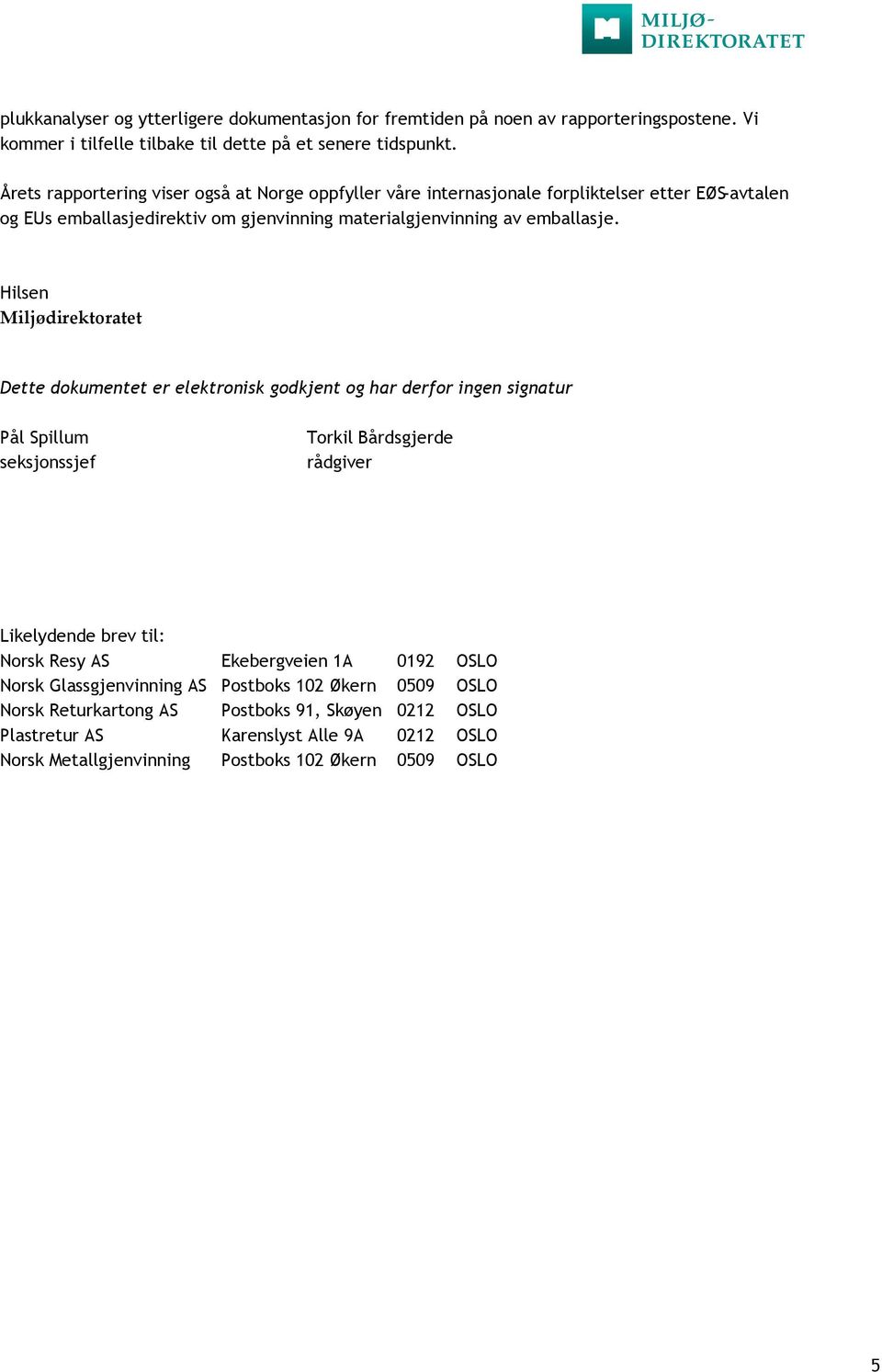 Hilsen Miljødirektoratet Dette dokumentet er elektronisk godkjent og har derfor ingen signatur Pål Spillum seksjonssjef Torkil Bårdsgjerde rådgiver Likelydende brev til: Norsk Resy AS