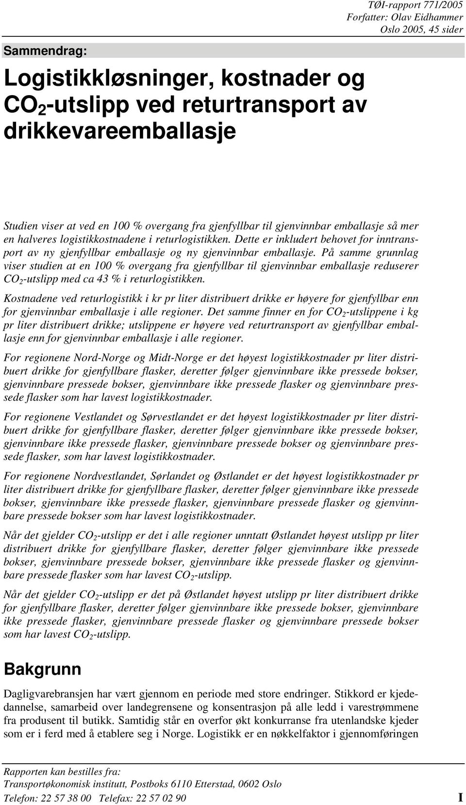 På samme grunnlag viser studien at en 100 % overgang fra gjenfyllbar til gjenvinnbar emballasje reduserer CO 2 -utslipp med ca 43 % i returlogistikken.