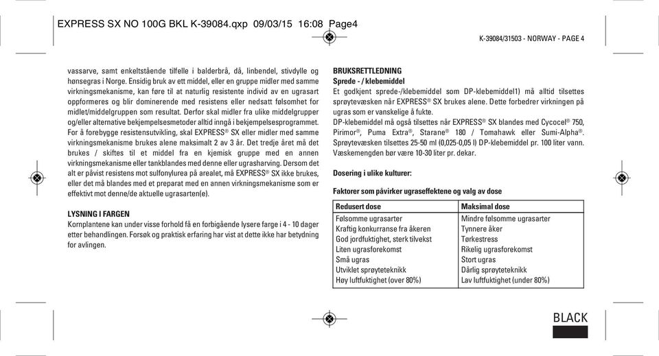 følsomhet for midlet/middelgruppen som resultat. Derfor skal midler fra ulike middelgrupper og/eller alternative bekjempelsesmetoder alltid inngå i bekjempelsesprogrammet.