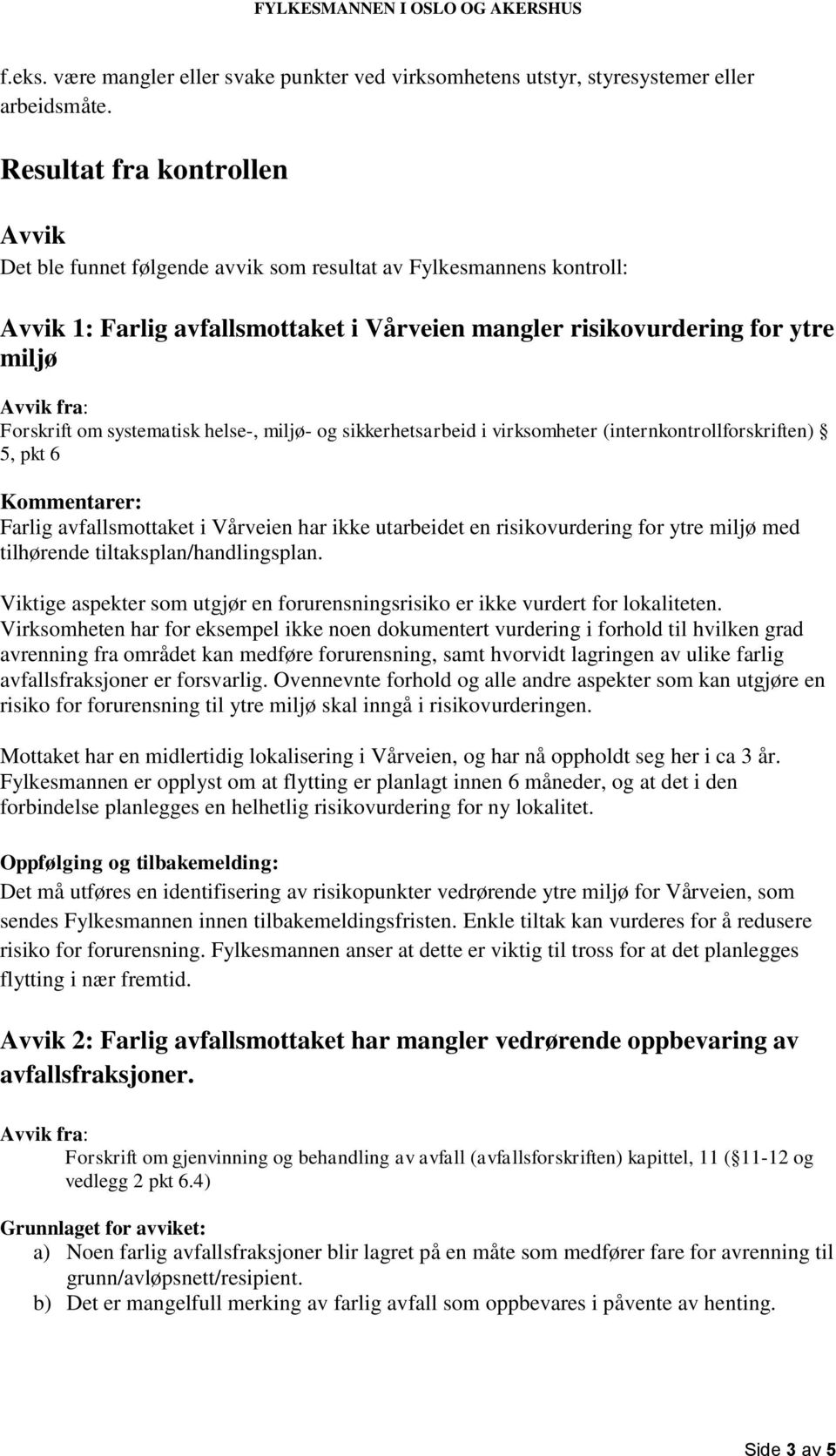 Forskrift om systematisk helse-, miljø- og sikkerhetsarbeid i virksomheter (internkontrollforskriften) 5, pkt 6 Kommentarer: Farlig avfallsmottaket i Vårveien har ikke utarbeidet en risikovurdering