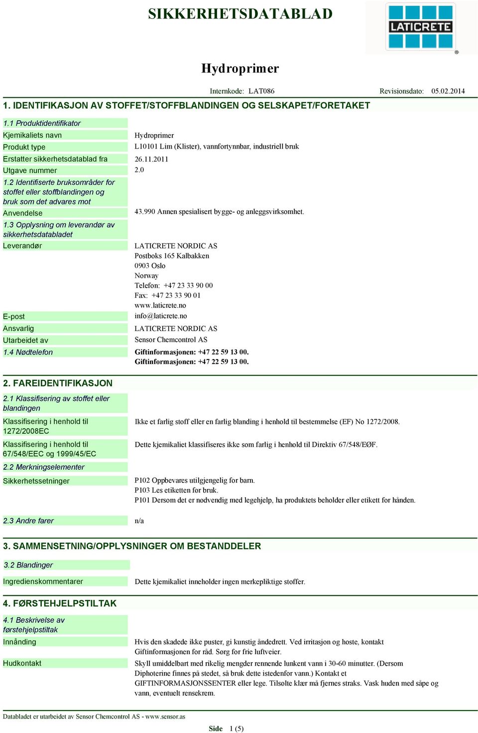 3 Opplysning om leverandør av sikkerhetsdatabladet Leverandør E-post Ansvarlig Utarbeidet av L10101 Lim (Klister), vannfortynnbar, industriell bruk 43.