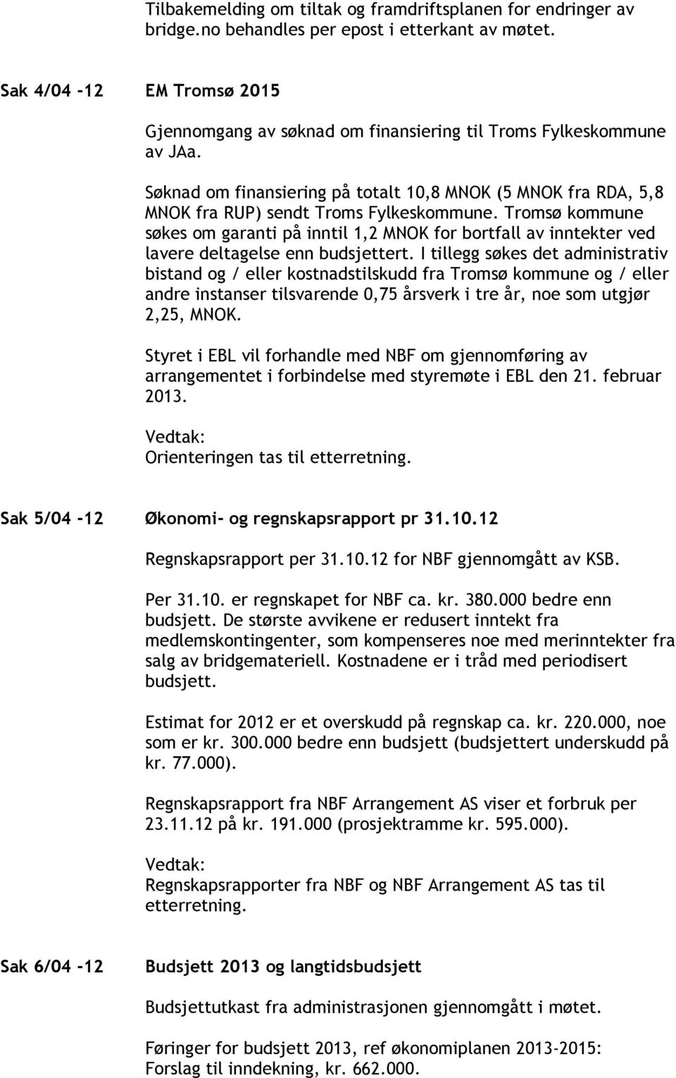 Søknad om finansiering på totalt 10,8 MNOK (5 MNOK fra RDA, 5,8 MNOK fra RUP) sendt Troms Fylkeskommune.