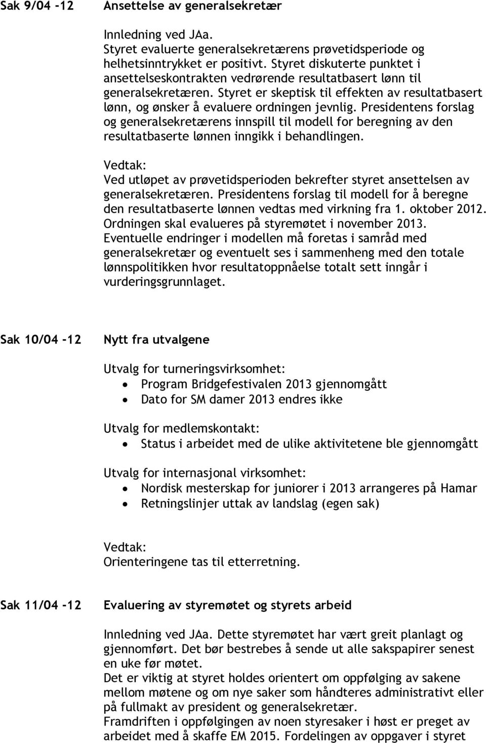 Presidentens forslag og generalsekretærens innspill til modell for beregning av den resultatbaserte lønnen inngikk i behandlingen.