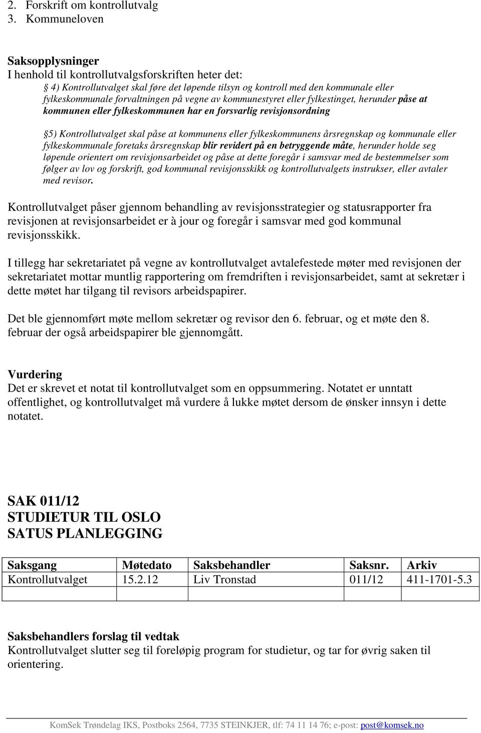 vegne av kommunestyret eller fylkestinget, herunder påse at kommunen eller fylkeskommunen har en forsvarlig revisjonsordning 5) Kontrollutvalget skal påse at kommunens eller fylkeskommunens