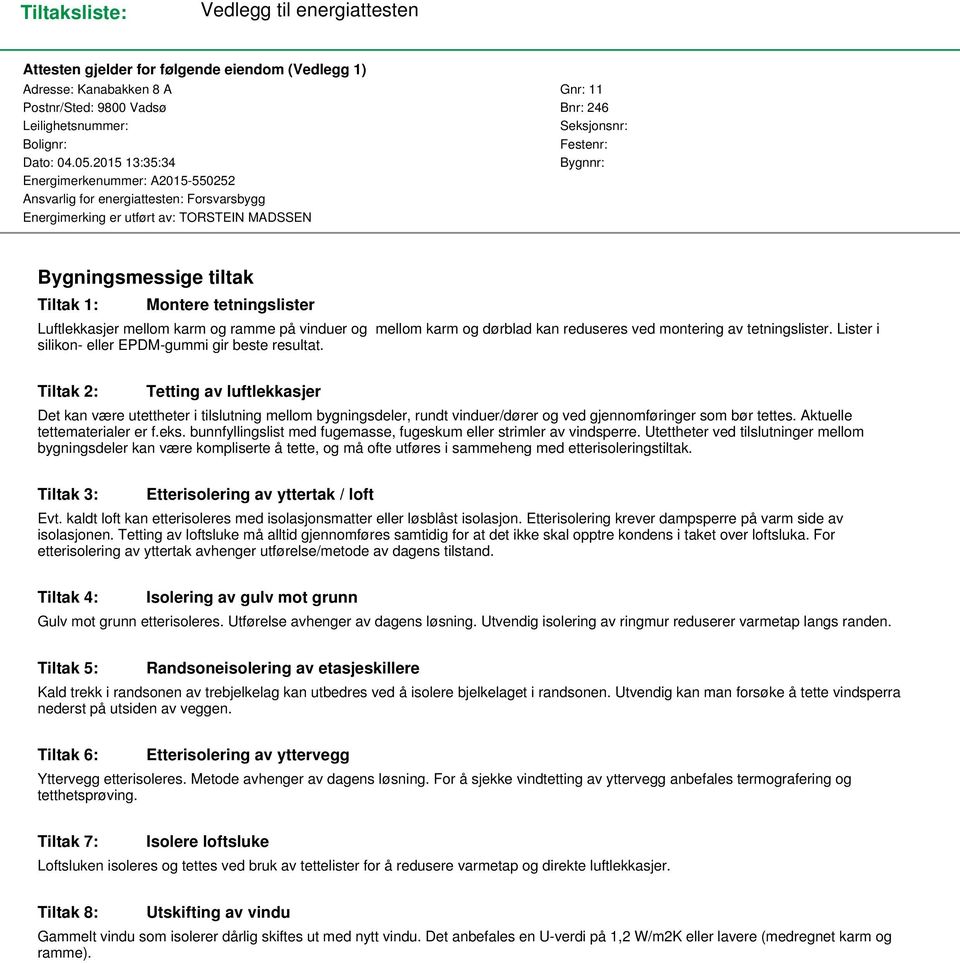 2015 13:35:34 Bygnnr: Energimerkenummer: A2015-550252 Ansvarlig for energiattesten: Forsvarsbygg Energimerking er utført av: TORSTEIN MADSSEN Bygningsmessige tiltak Tiltak 1: Montere tetningslister