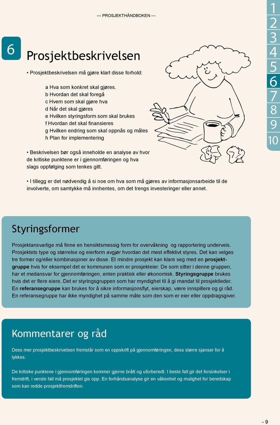 implementering Beskrivelsen bør også inneholde en analyse av hvor de kritiske punktene er i gjennomføringen og hva slags oppfølging som tenkes gitt.