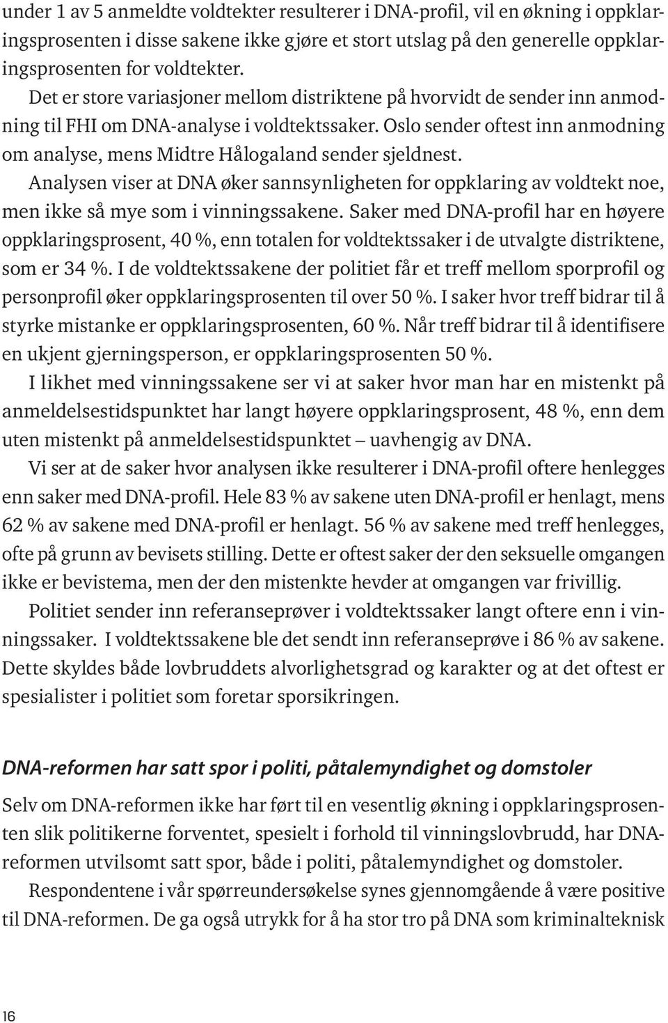Oslo sender oftest inn anmodning om analyse, mens Midtre Hålogaland sender sjeldnest. Analysen viser at DNA øker sannsynligheten for oppklaring av voldtekt noe, men ikke så mye som i vinningssakene.
