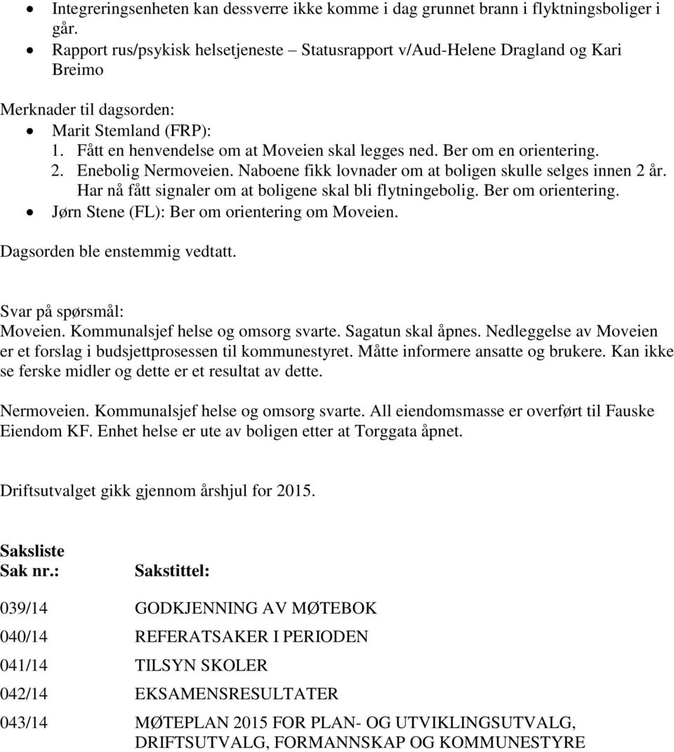 Ber om en orientering. 2. Enebolig Nermoveien. Naboene fikk lovnader om at boligen skulle selges innen 2 år. Har nå fått signaler om at boligene skal bli flytningebolig. Ber om orientering.