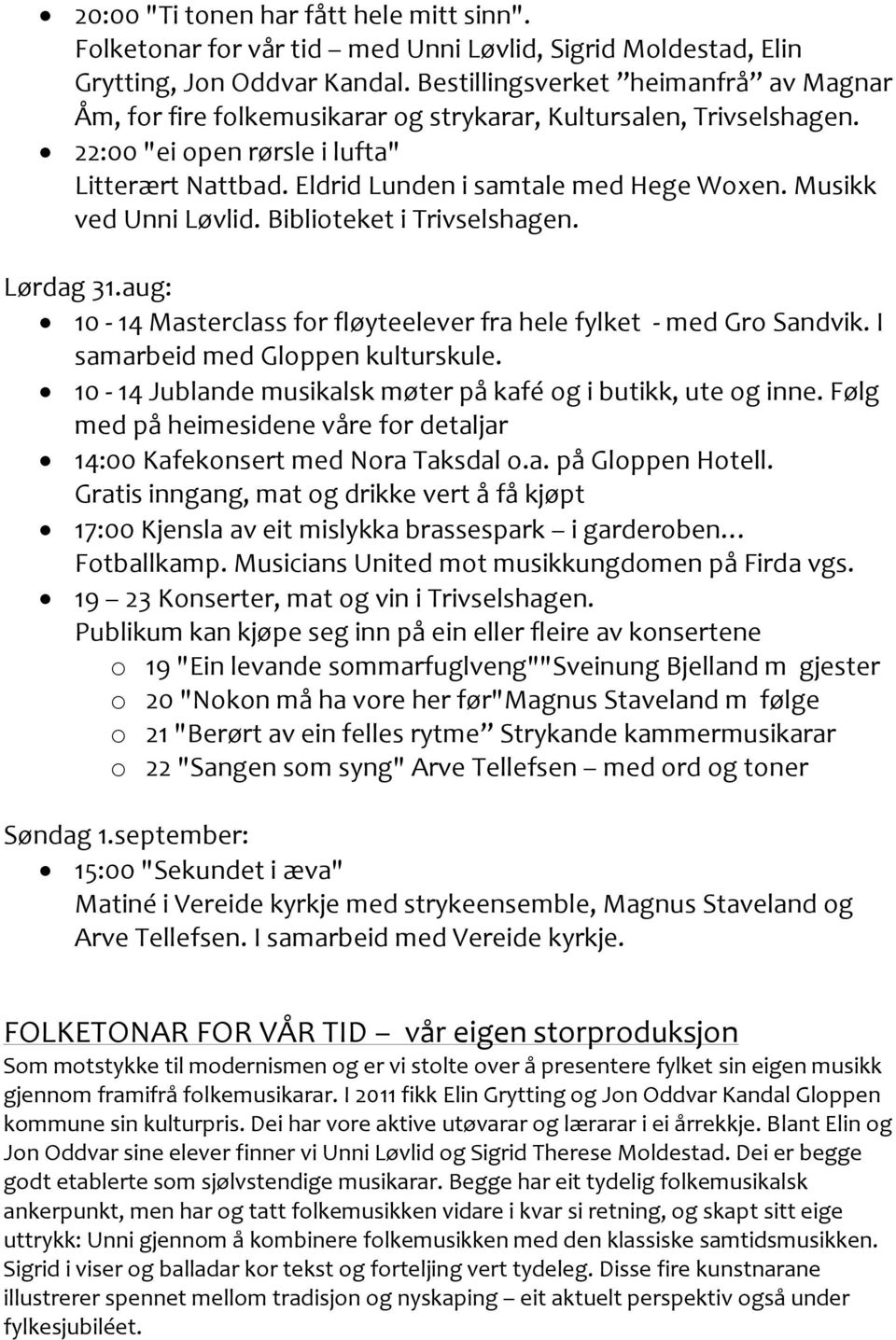 Musikk ved Unni Løvlid. Biblioteket i Trivselshagen. Lørdag 31.aug: 10-14 Masterclass for fløyteelever fra hele fylket - med Gro Sandvik. I samarbeid med Gloppen kulturskule.