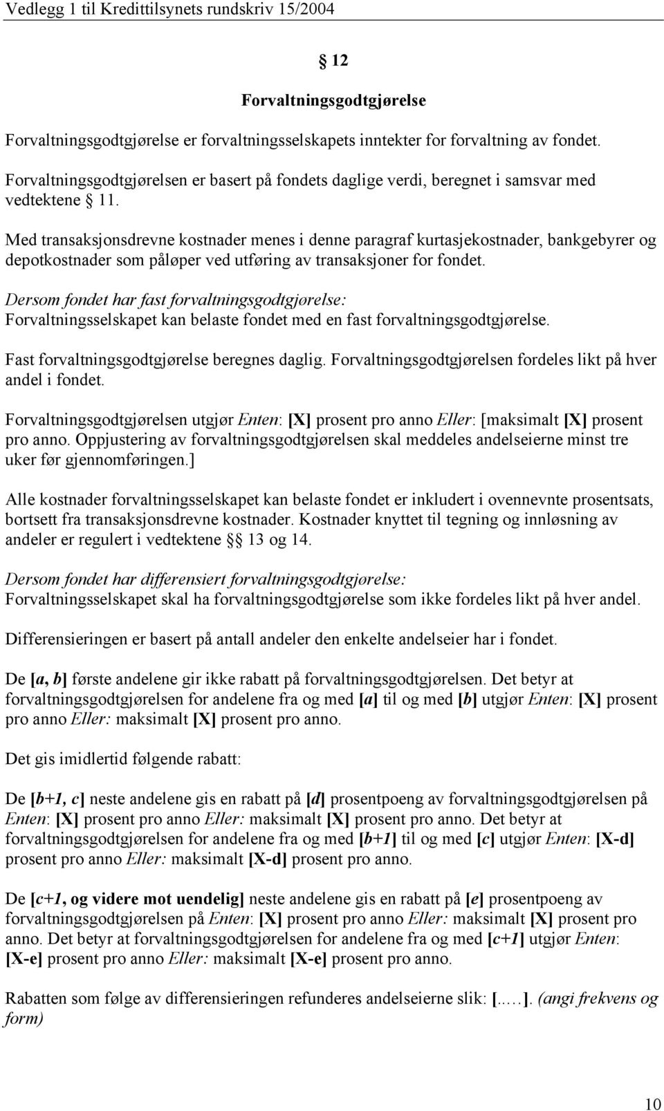 Med transaksjonsdrevne kostnader menes i denne paragraf kurtasjekostnader, bankgebyrer og depotkostnader som påløper ved utføring av transaksjoner for fondet.