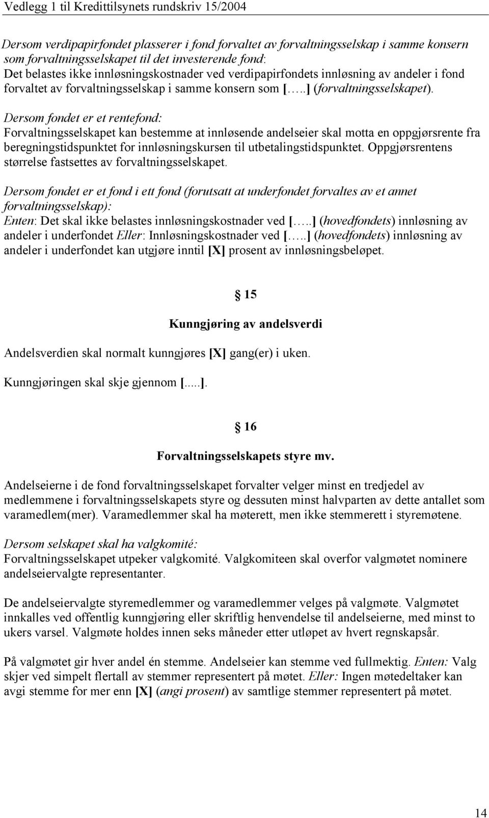 Dersom fondet er et rentefond: Forvaltningsselskapet kan bestemme at innløsende andelseier skal motta en oppgjørsrente fra beregningstidspunktet for innløsningskursen til utbetalingstidspunktet.