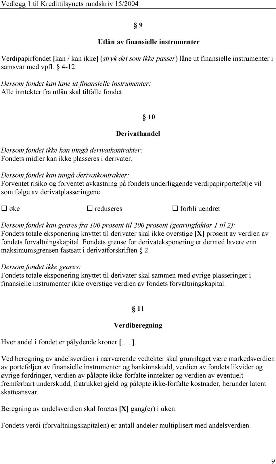 10 Derivathandel Dersom fondet ikke kan inngå derivatkontrakter: Fondets midler kan ikke plasseres i derivater.