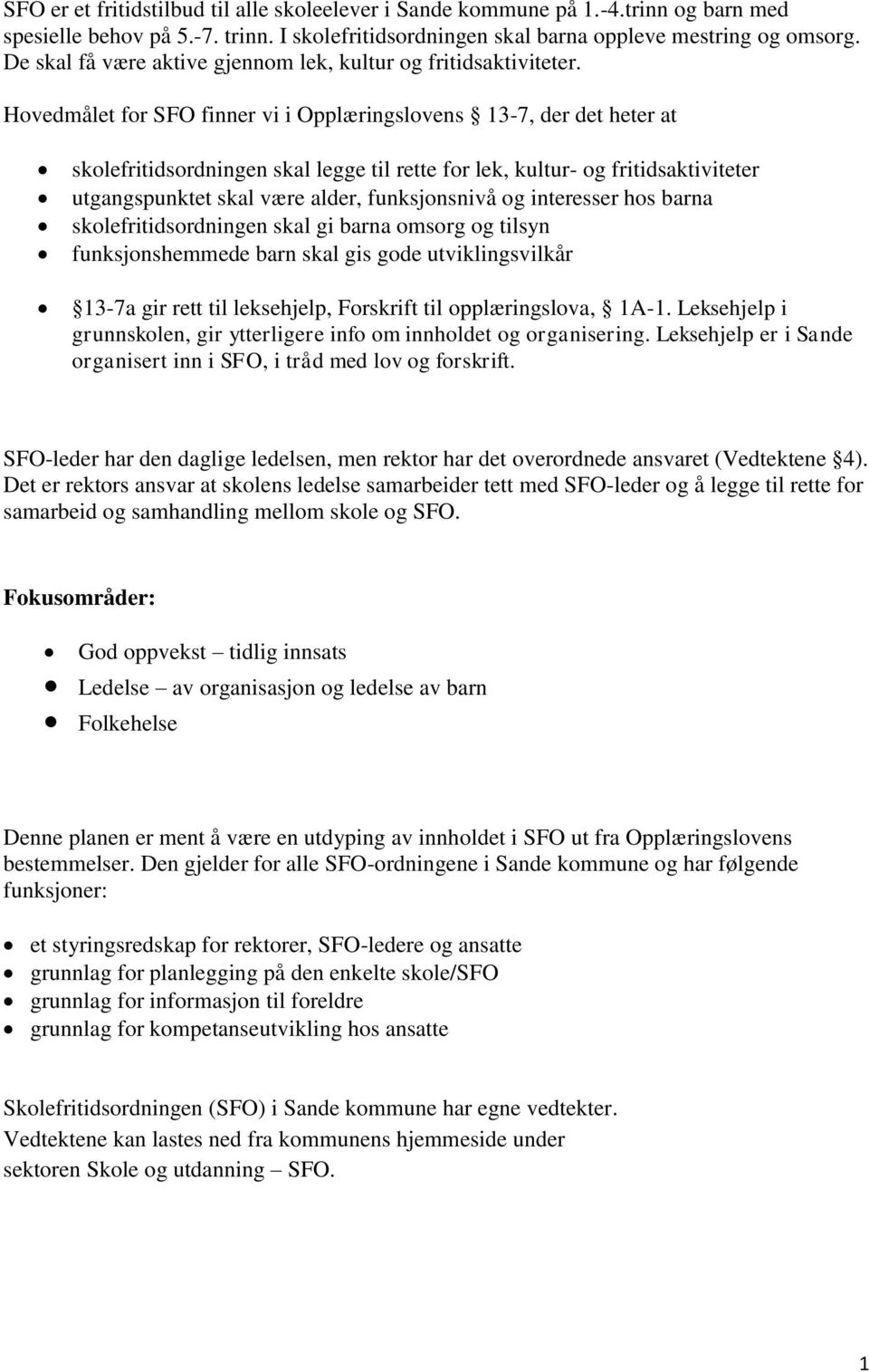 Hovedmålet for SFO finner vi i Opplæringslovens 13-7, der det heter at skolefritidsordningen skal legge til rette for lek, kultur- og fritidsaktiviteter utgangspunktet skal være alder, funksjonsnivå