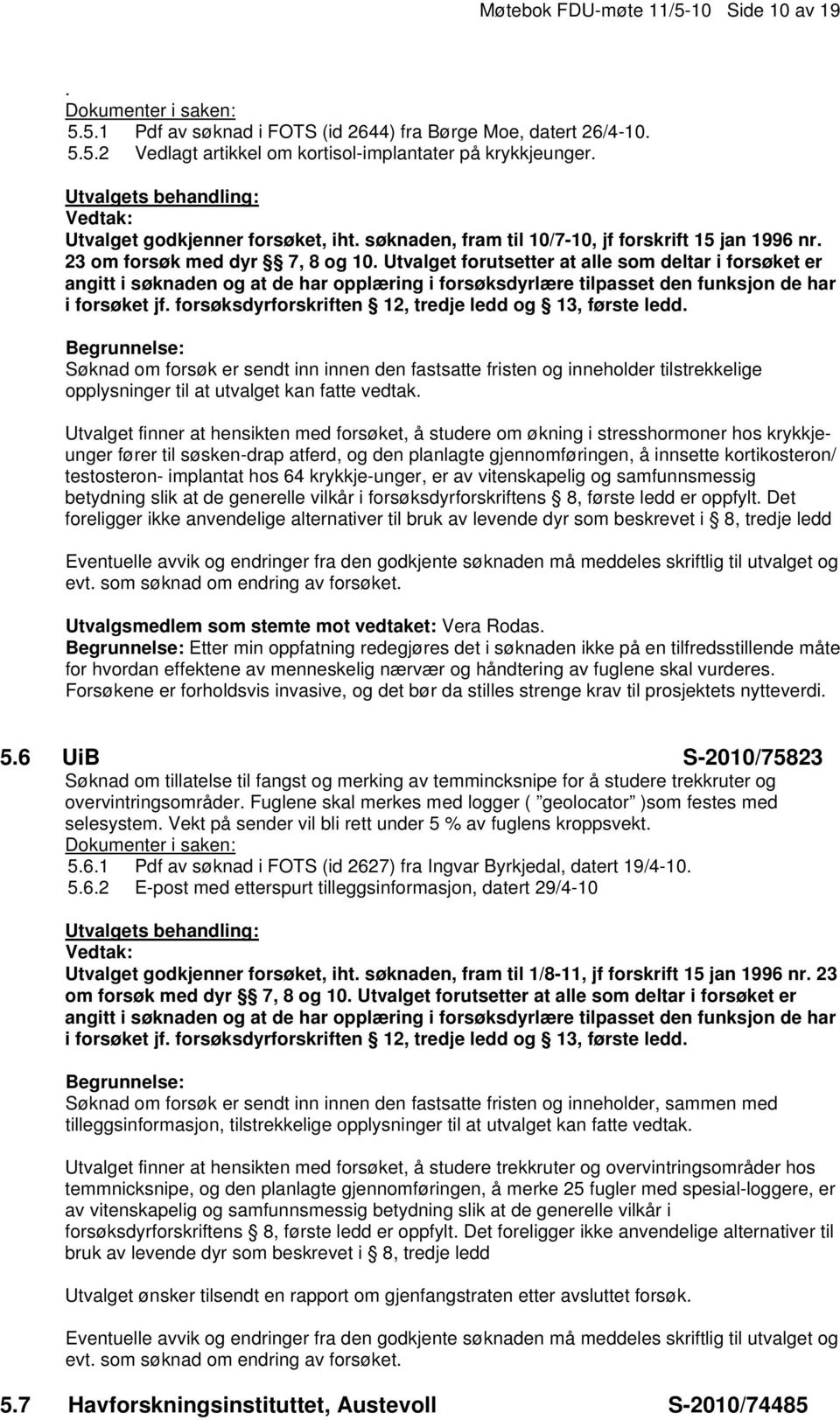 Utvalget finner at hensikten med forsøket, å studere om økning i stresshormoner hos krykkjeunger fører til søsken-drap atferd, og den planlagte gjennomføringen, å innsette kortikosteron/ testosteron-