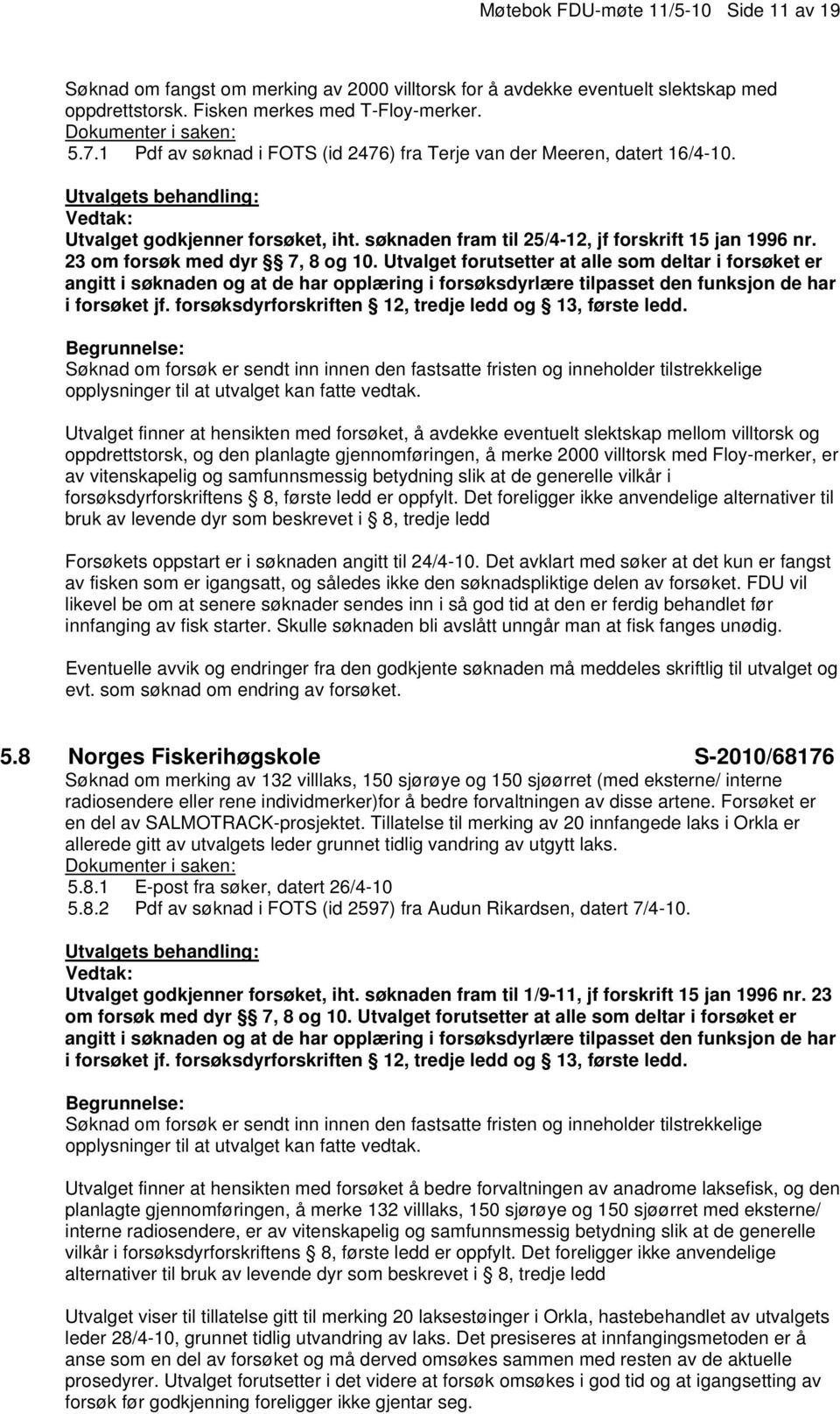 Utvalget finner at hensikten med forsøket, å avdekke eventuelt slektskap mellom villtorsk og oppdrettstorsk, og den planlagte gjennomføringen, å merke 2000 villtorsk med Floy-merker, er av