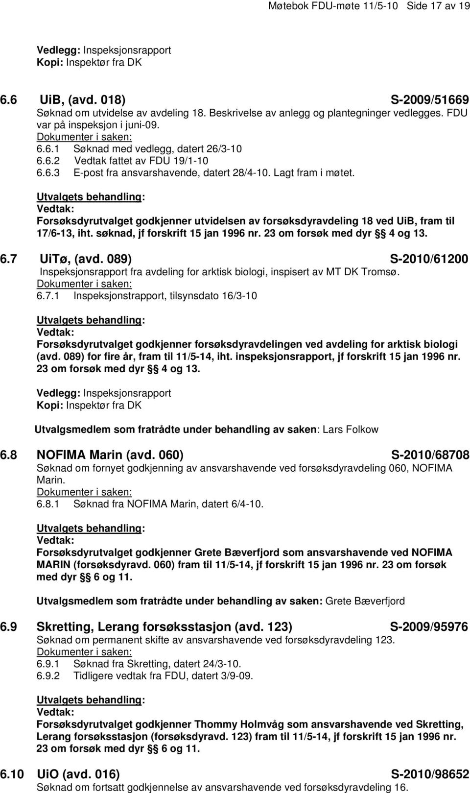 Lagt fram i møtet. Forsøksdyrutvalget godkjenner utvidelsen av forsøksdyravdeling 18 ved UiB, fram til 17/6-13, iht. søknad, jf forskrift 15 jan 1996 nr. 23 om forsøk med dyr 4 og 13. 6.7 UiTø, (avd.