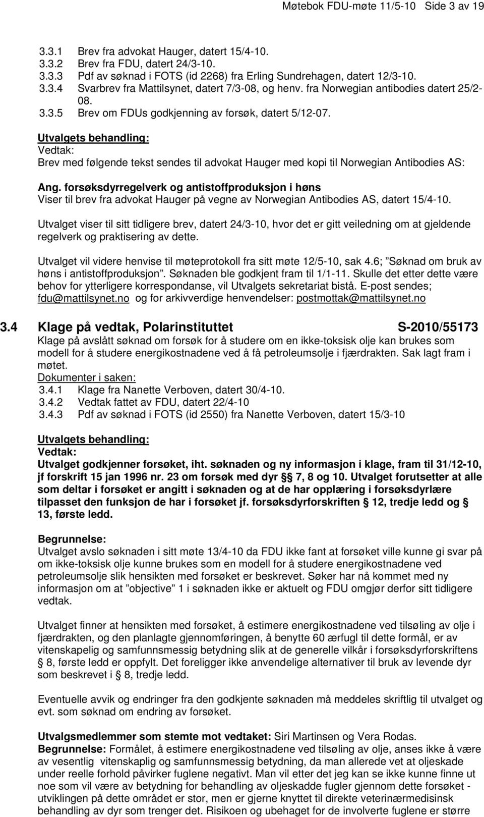 forsøksdyrregelverk og antistoffproduksjon i høns Viser til brev fra advokat Hauger på vegne av Norwegian Antibodies AS, datert 15/4-10.
