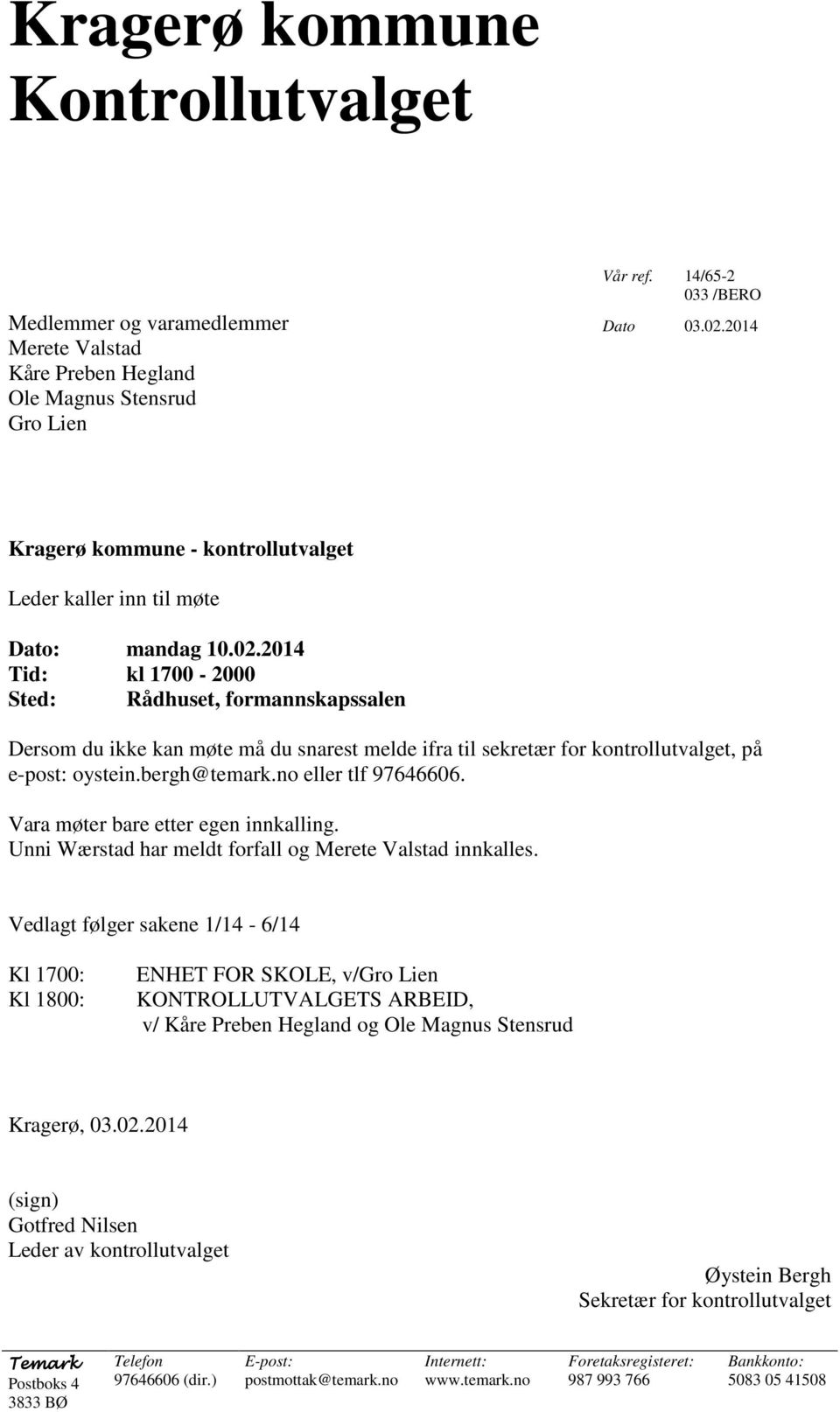 2014 Tid: kl 1700-2000 Sted: Rådhuset, formannskapssalen Dersom du ikke kan møte må du snarest melde ifra til sekretær for kontrollutvalget, på e-post: oystein.bergh@temark.no eller tlf 97646606.