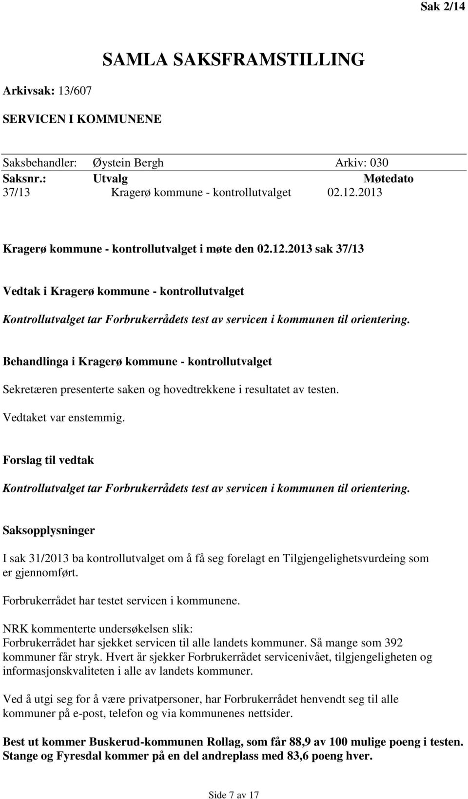 Behandlinga i Kragerø kommune - kontrollutvalget Sekretæren presenterte saken og hovedtrekkene i resultatet av testen. Vedtaket var enstemmig.