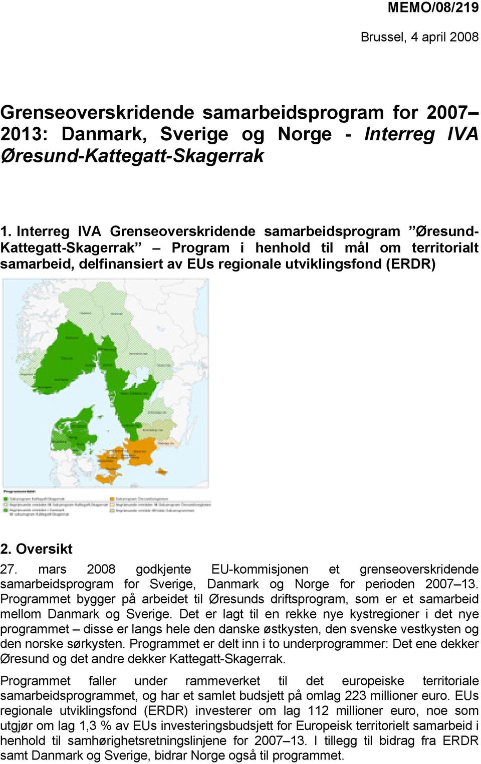 Oversikt 27. mars 2008 godkjente EU-kommisjonen et grenseoverskridende samarbeidsprogram for Sverige, Danmark og Norge for perioden 2007 13.