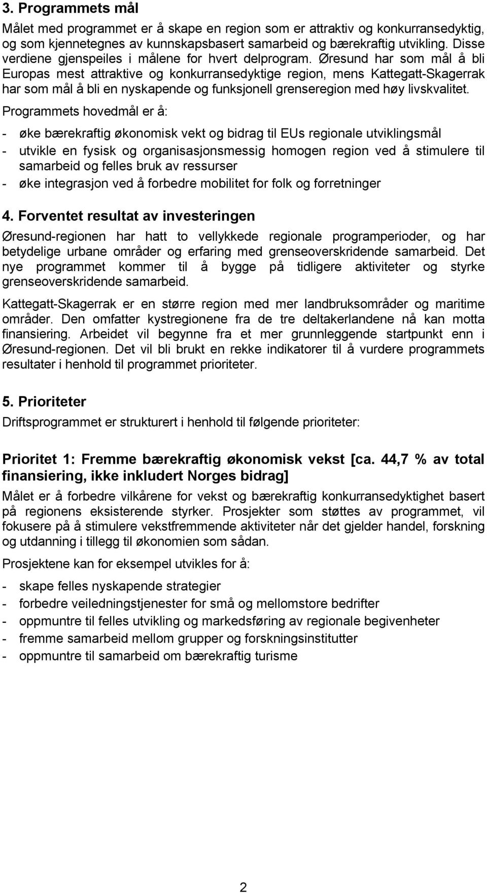 Øresund har som mål å bli Europas mest attraktive og konkurransedyktige region, mens Kattegatt-Skagerrak har som mål å bli en nyskapende og funksjonell grenseregion med høy livskvalitet.