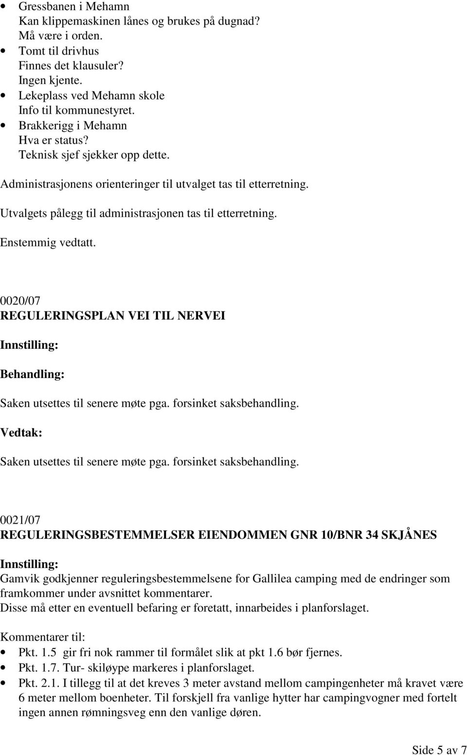 0020/07 REGULERINGSPLAN VEI TIL NERVEI Saken utsettes til senere møte pga. forsinket saksbehandling.