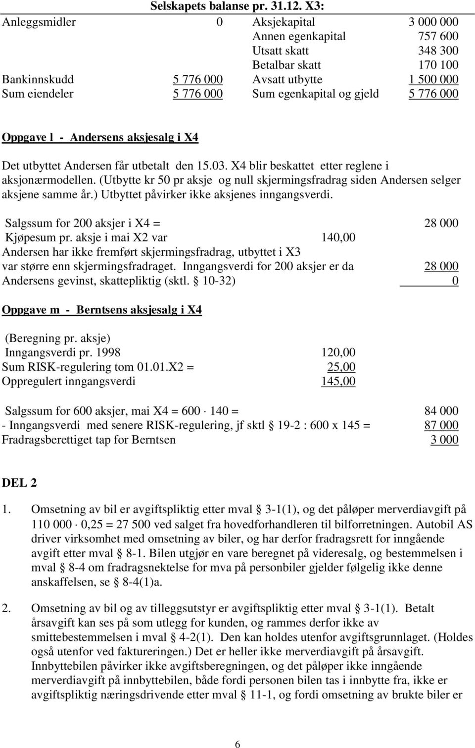 egenkapital og gjeld 5 776 000 Oppgave l - Andersens aksjesalg i X4 Det utbyttet Andersen får utbetalt den 15.03. X4 blir beskattet etter reglene i aksjonærmodellen.