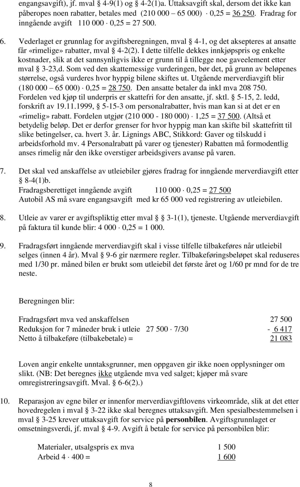 I dette tilfelle dekkes innkjøpspris og enkelte kostnader, slik at det sannsynligvis ikke er grunn til å tillegge noe gaveelement etter mval 3-23,d.