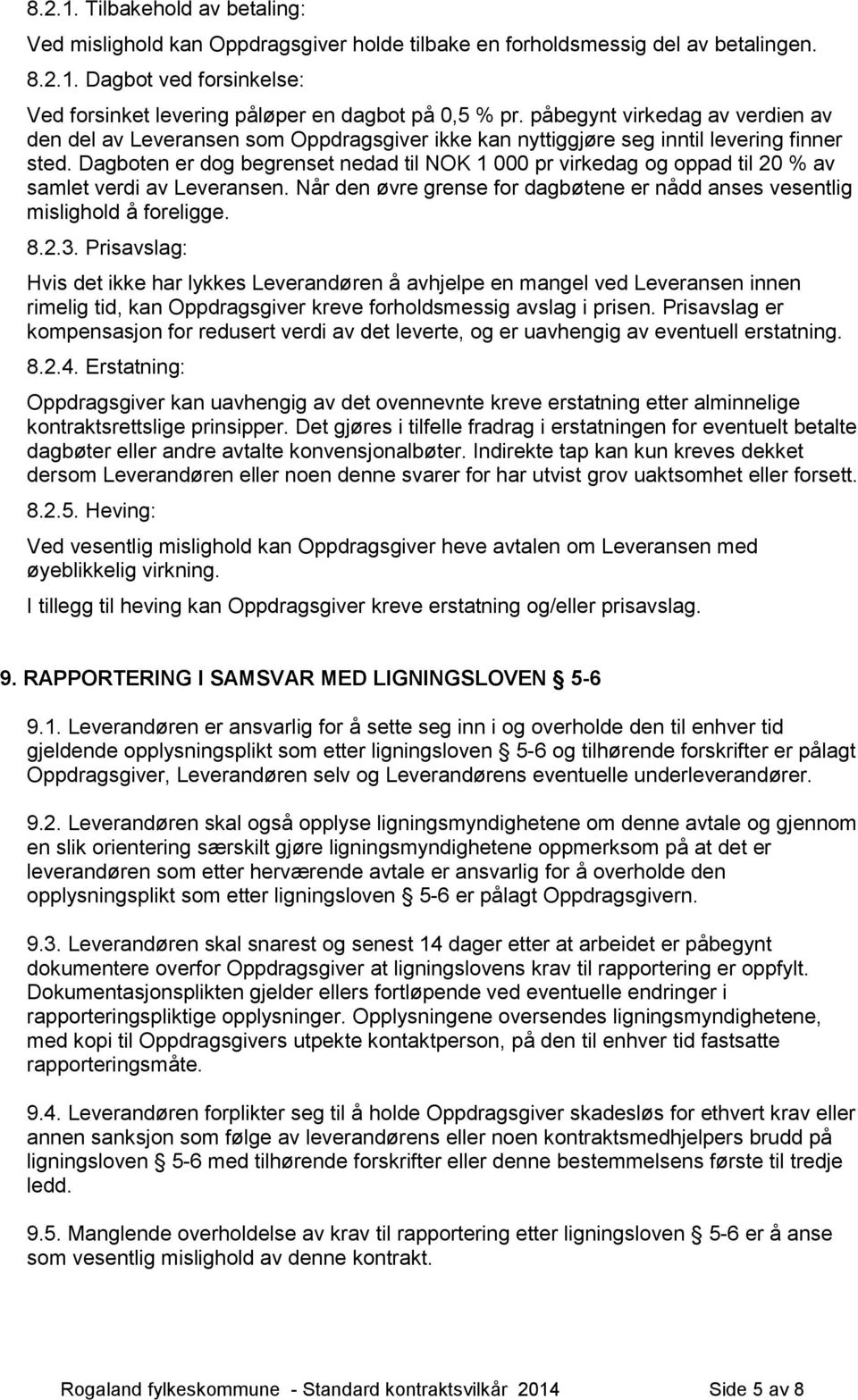 Dagboten er dog begrenset nedad til NOK 1 000 pr virkedag og oppad til 20 % av samlet verdi av Leveransen. Når den øvre grense for dagbøtene er nådd anses vesentlig mislighold å foreligge. 8.2.3.