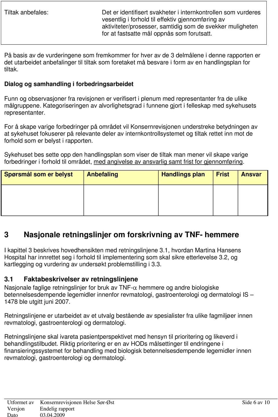 På basis av de vurderingene som fremkommer for hver av de 3 delmålene i denne rapporten er det utarbeidet anbefalinger til tiltak som foretaket må besvare i form av en handlingsplan for tiltak.