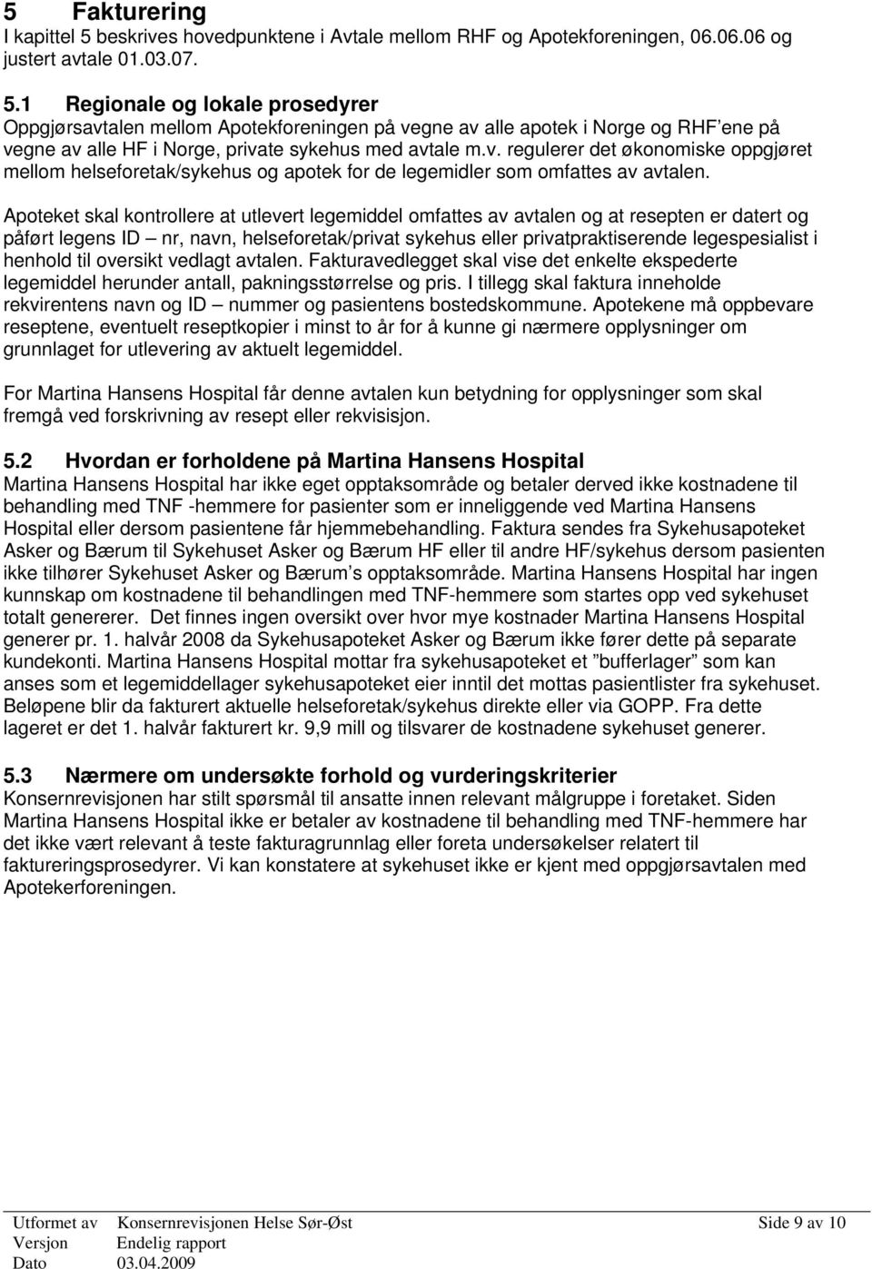 1 Regionale og lokale prosedyrer Oppgjørsavtalen mellom Apotekforeningen på vegne av alle apotek i Norge og RHF ene på vegne av alle HF i Norge, private sykehus med avtale m.v. regulerer det økonomiske oppgjøret mellom helseforetak/sykehus og apotek for de legemidler som omfattes av avtalen.