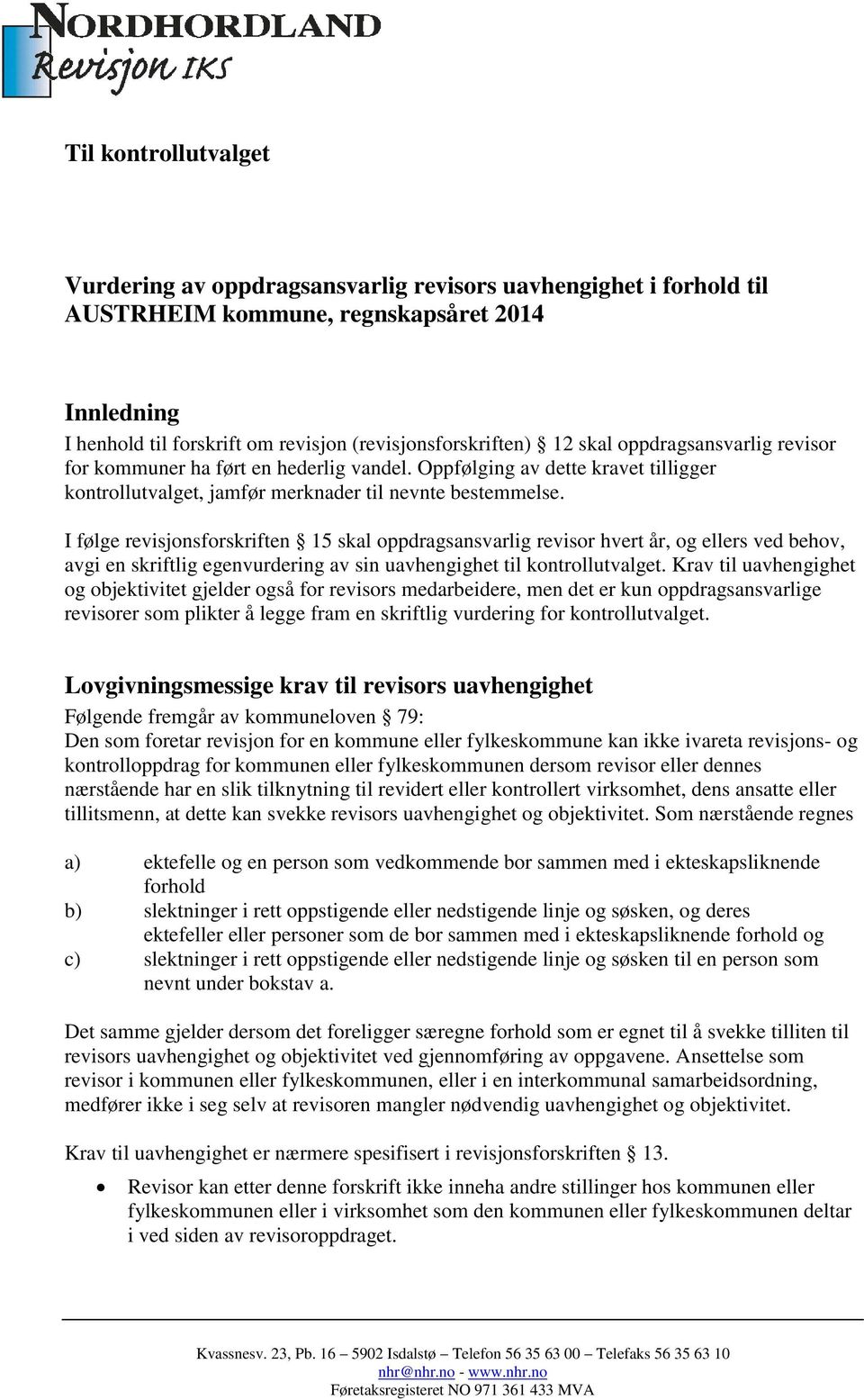 I følge revisjonsforskriften 15 skal oppdragsansvarlig revisor hvert år, og ellers ved behov, avgi en skriftlig egenvurdering av sin uavhengighet til kontrollutvalget.